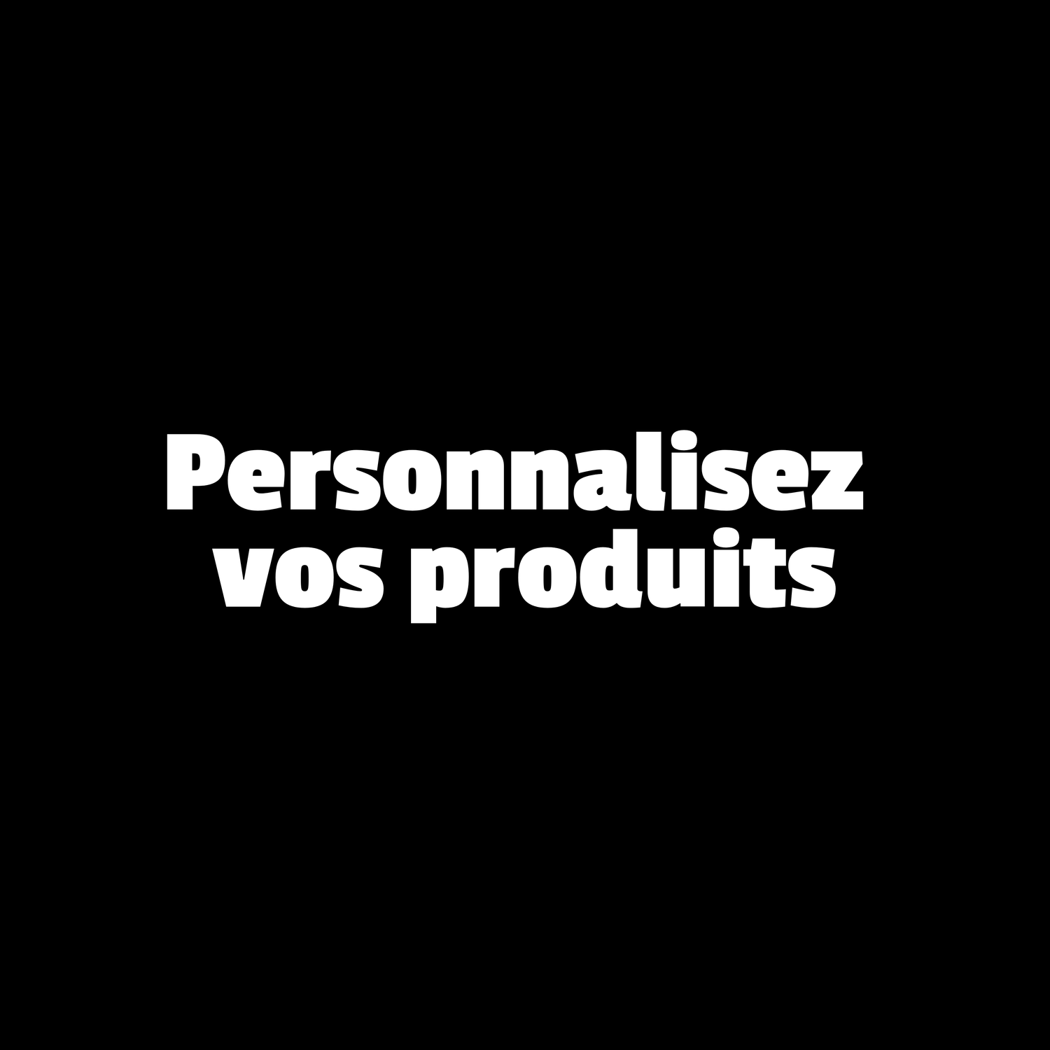 Personnalisez vos produits